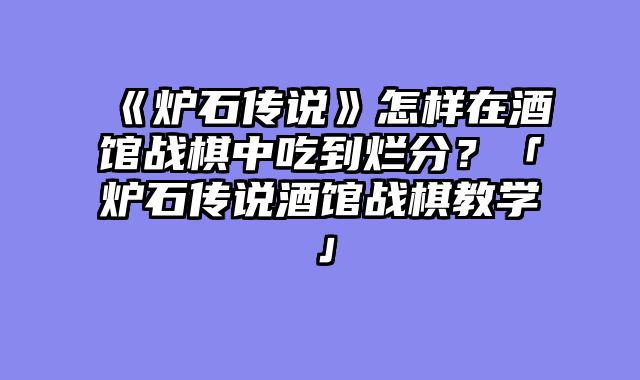 《炉石传说》怎样在酒馆战棋中吃到烂分？「炉石传说酒馆战棋教学」