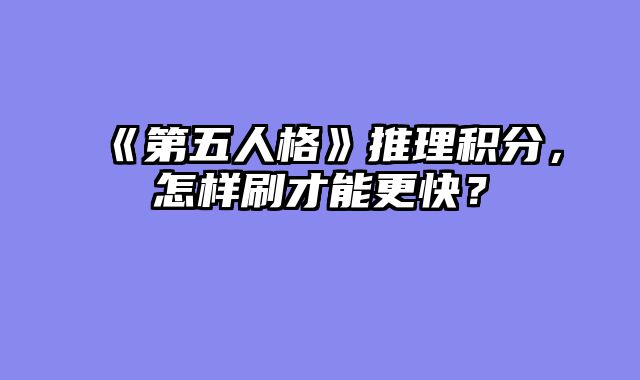 《第五人格》推理积分，怎样刷才能更快？