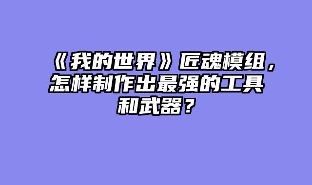 《我的世界》匠魂模组，怎样制作出最强的工具和武器？