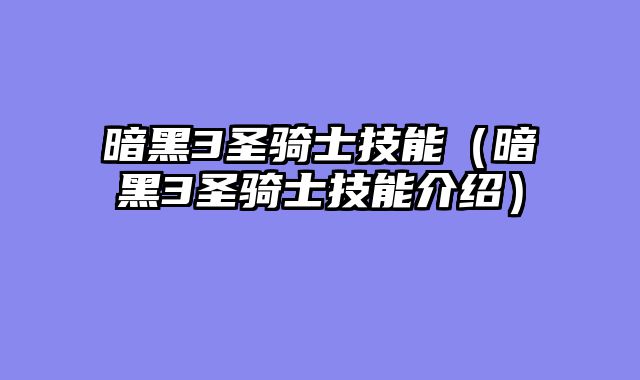 暗黑3圣骑士技能（暗黑3圣骑士技能介绍）