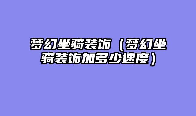 梦幻坐骑装饰（梦幻坐骑装饰加多少速度）