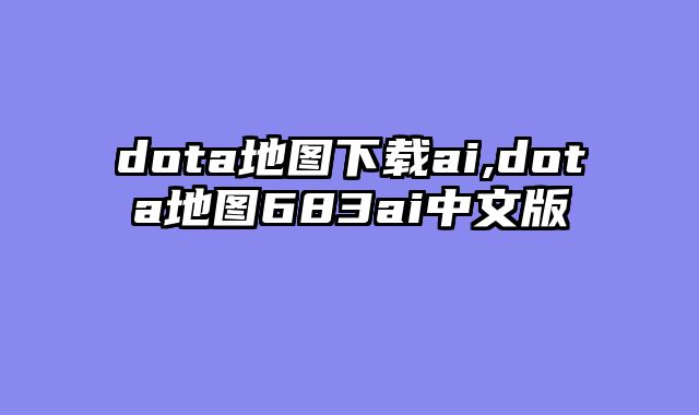 dota地图下载ai,dota地图683ai中文版