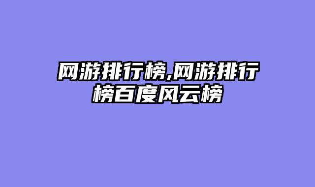 网游排行榜,网游排行榜百度风云榜