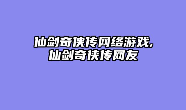 仙剑奇侠传网络游戏,仙剑奇侠传网友