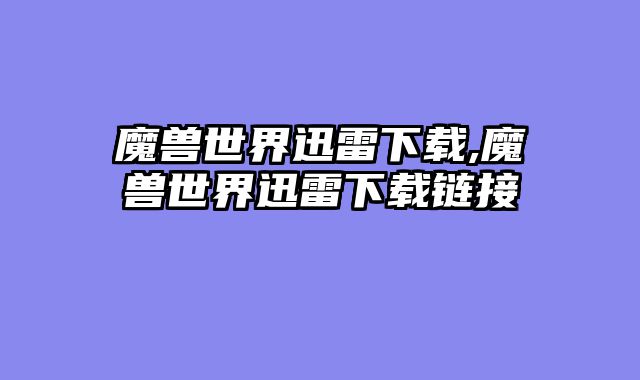 魔兽世界迅雷下载,魔兽世界迅雷下载链接