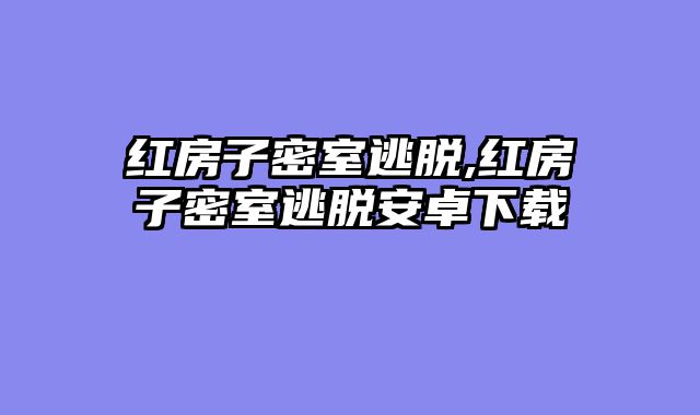 红房子密室逃脱,红房子密室逃脱安卓下载