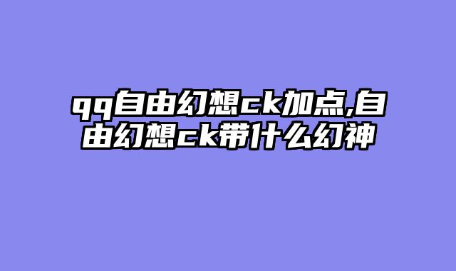 qq自由幻想ck加点,自由幻想ck带什么幻神