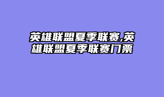 英雄联盟夏季联赛,英雄联盟夏季联赛门票