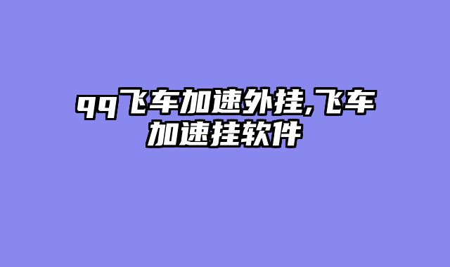 qq飞车加速外挂,飞车加速挂软件