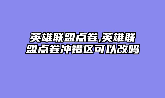 英雄联盟点卷,英雄联盟点卷冲错区可以改吗