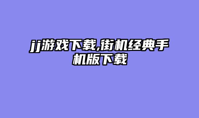 jj游戏下载,街机经典手机版下载