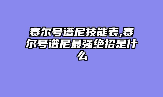 赛尔号谱尼技能表,赛尔号谱尼最强绝招是什么