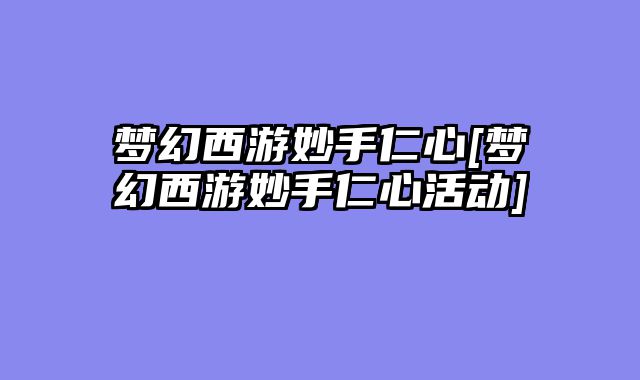 梦幻西游妙手仁心[梦幻西游妙手仁心活动]