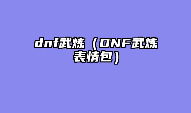 dnf武炼（DNF武炼表情包）