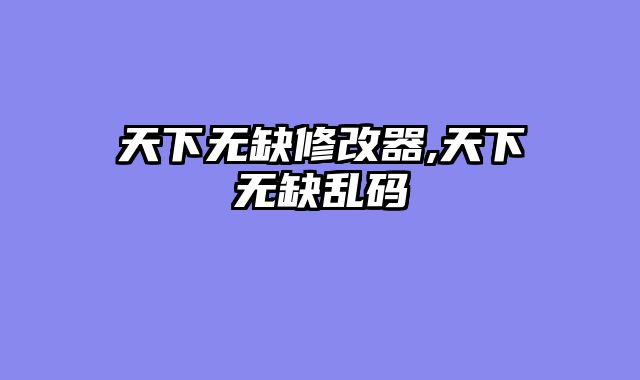 天下无缺修改器,天下无缺乱码