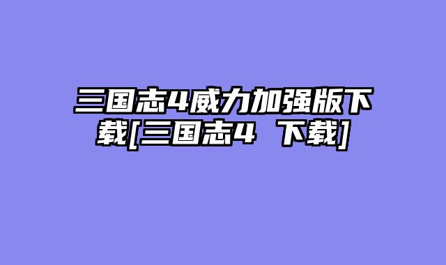 三国志4威力加强版下载[三国志4 下载]