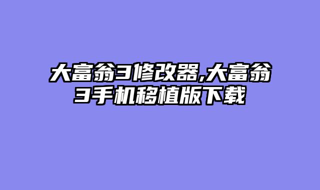 大富翁3修改器,大富翁3手机移植版下载