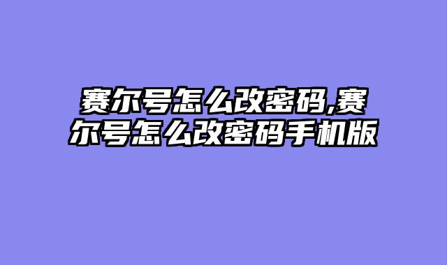 赛尔号怎么改密码,赛尔号怎么改密码手机版