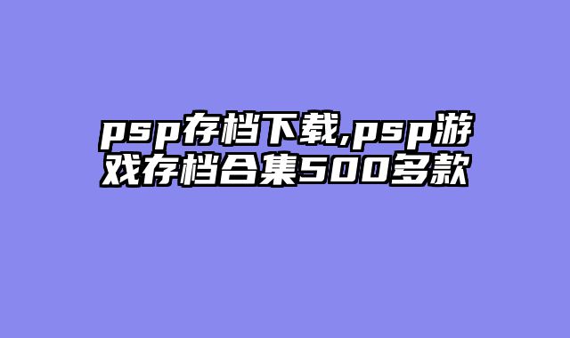 psp存档下载,psp游戏存档合集500多款