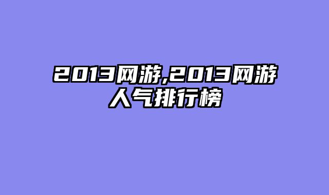 2013网游,2013网游人气排行榜