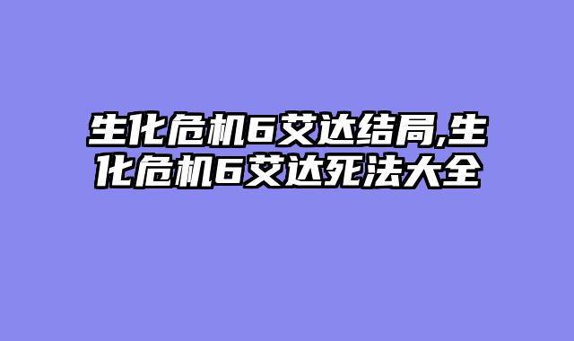 生化危机6艾达结局,生化危机6艾达死法大全