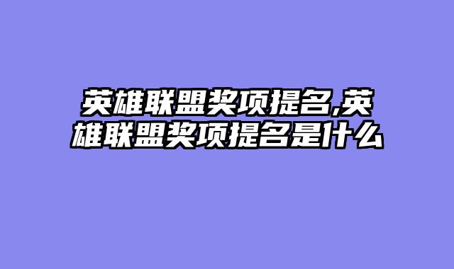 英雄联盟奖项提名,英雄联盟奖项提名是什么