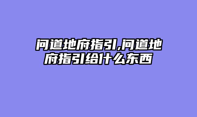 问道地府指引,问道地府指引给什么东西