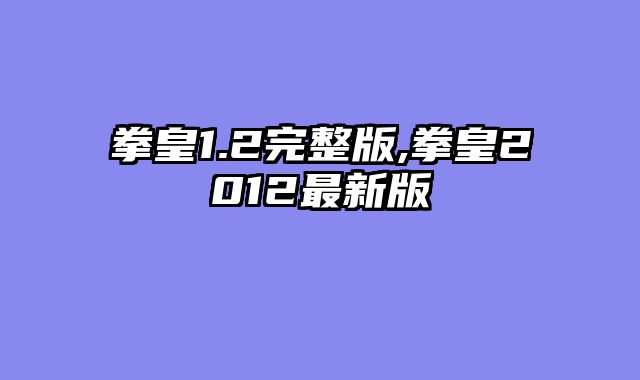 拳皇1.2完整版,拳皇2012最新版