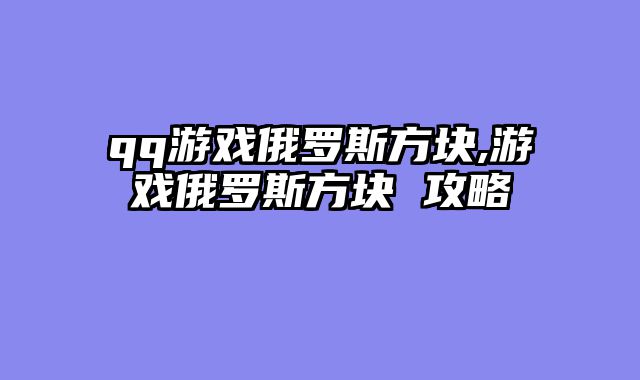 qq游戏俄罗斯方块,游戏俄罗斯方块 攻略