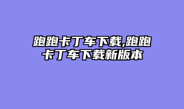 跑跑卡丁车下载,跑跑卡丁车下载新版本