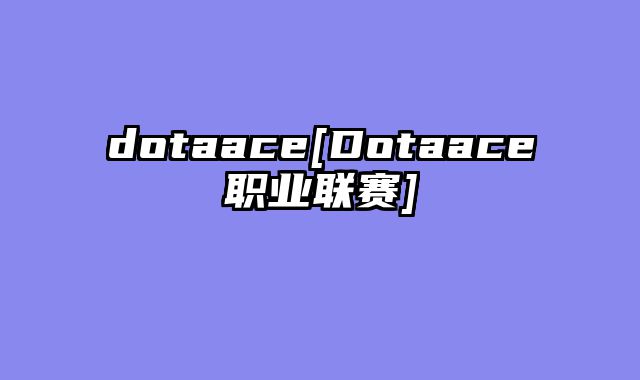 dotaace[Dotaace职业联赛]