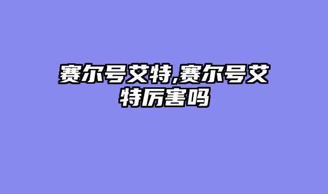 赛尔号艾特,赛尔号艾特厉害吗