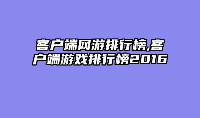 客户端网游排行榜,客户端游戏排行榜2016