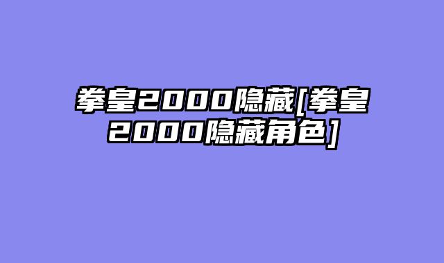 拳皇2000隐藏[拳皇2000隐藏角色]