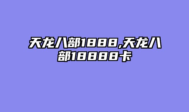 天龙八部1888,天龙八部18888卡