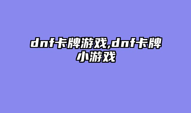 dnf卡牌游戏,dnf卡牌小游戏