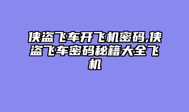 侠盗飞车开飞机密码,侠盗飞车密码秘籍大全飞机