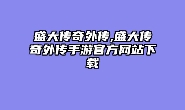 盛大传奇外传,盛大传奇外传手游官方网站下载