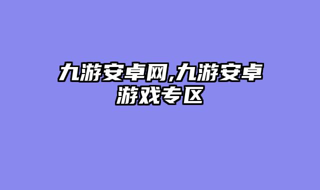 九游安卓网,九游安卓游戏专区