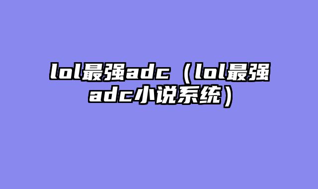 lol最强adc（lol最强adc小说系统）