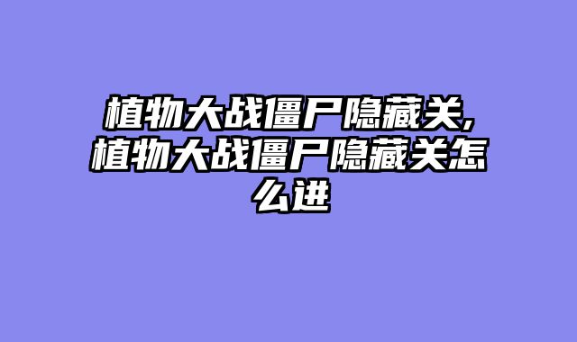 植物大战僵尸隐藏关,植物大战僵尸隐藏关怎么进