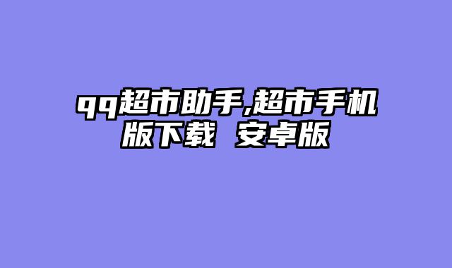 qq超市助手,超市手机版下载 安卓版