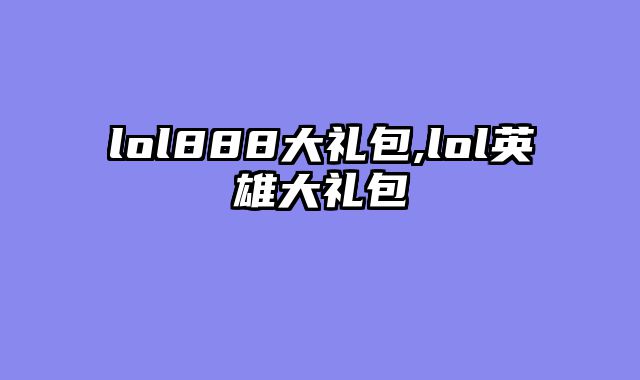 lol888大礼包,lol英雄大礼包