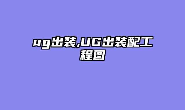 ug出装,UG出装配工程图