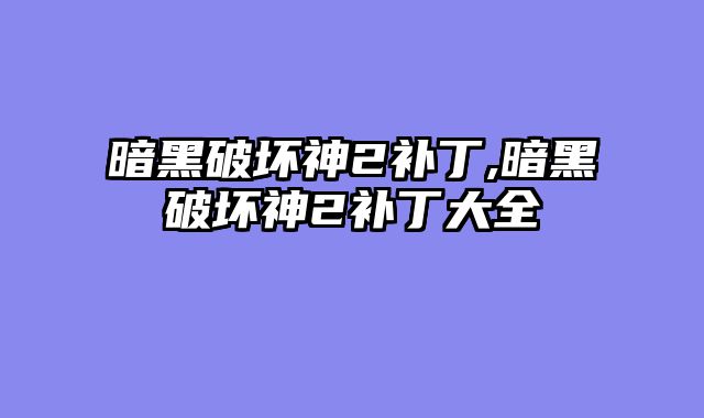 暗黑破坏神2补丁,暗黑破坏神2补丁大全