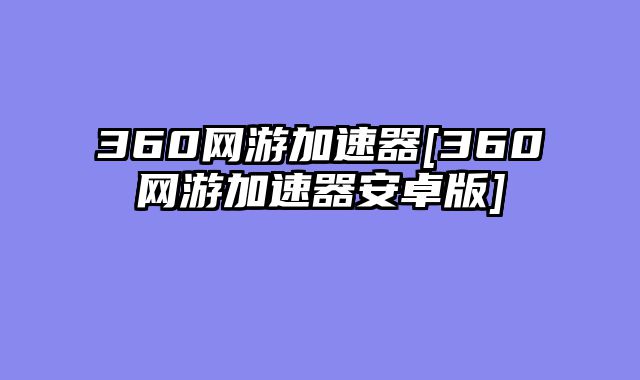 360网游加速器[360网游加速器安卓版]