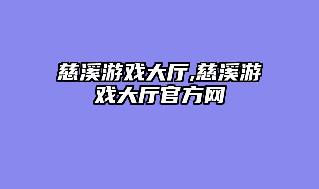 慈溪游戏大厅,慈溪游戏大厅官方网