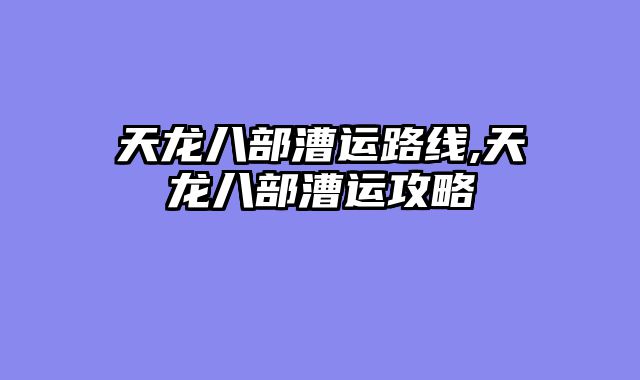 天龙八部漕运路线,天龙八部漕运攻略