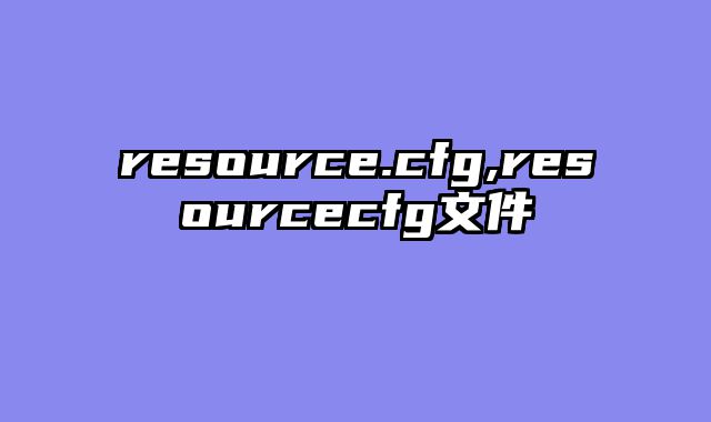 resource.cfg,resourcecfg文件