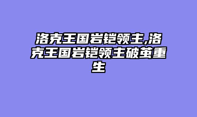 洛克王国岩铠领主,洛克王国岩铠领主破茧重生